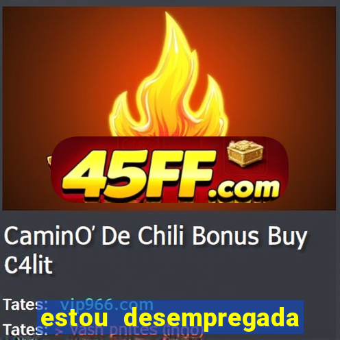 estou desempregada o que fazer para ganhar dinheiro